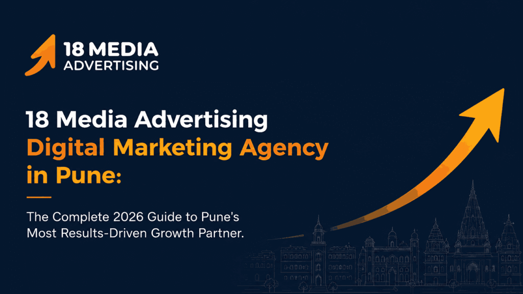18 Media Advertising Digital Marketing Agency in Pune: The Complete 2026 Guide to Pune’s Most Results-Driven Growth Partner
